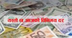यस्तो छ आजका लागि विदेशी मुद्राको विनिमय दर